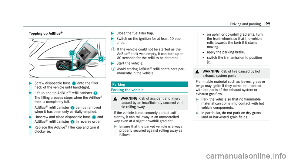 MERCEDES-BENZ GLC SUV 2019 Owners Manual To
pping up AdBlue ® #
Screw disposable hose 1onto thefiller
neck of theve hicle until hand-tight. #
Lift up and tip AdBlue ®
re fill canis ter2.
The filling process stops when theAd Blue ®
ta nk i MERCEDES-BENZ GLC SUV 2019 Owners Manual To
pping up AdBlue ® #
Screw disposable hose 1onto thefiller
neck of theve hicle until hand-tight. #
Lift up and tip AdBlue ®
re fill canis ter2.
The filling process stops when theAd Blue ®
ta nk i