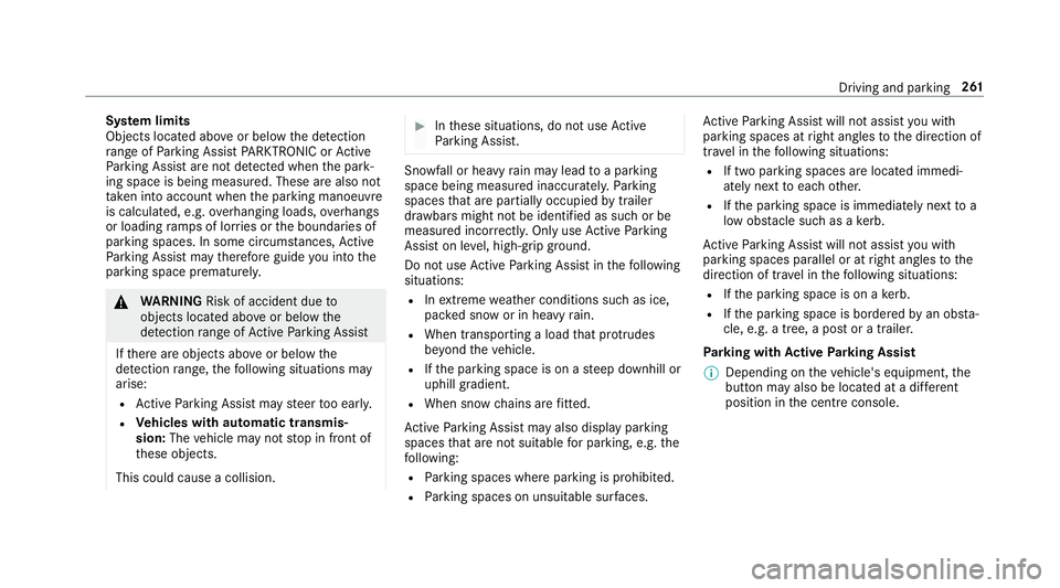 MERCEDES-BENZ GLC SUV 2019 Owners Manual Sy
stem limits
Objects located abo veor below the de tection
ra nge of Parking Assist PARKTRONIC or Active
Pa rking Assist are not de tected when the park‐
ing space is being measured. These are als MERCEDES-BENZ GLC SUV 2019 Owners Manual Sy
stem limits
Objects located abo veor below the de tection
ra nge of Parking Assist PARKTRONIC or Active
Pa rking Assist are not de tected when the park‐
ing space is being measured. These are als
