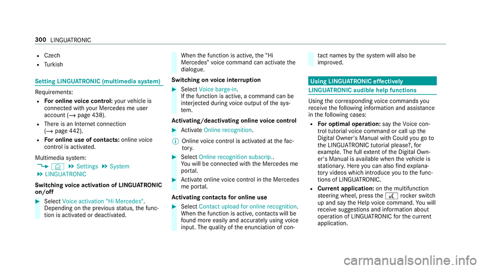 MERCEDES-BENZ GLC SUV 2019 Owners Manual R
Cze ch
R Turkish Setting LINGU
ATRO NIC (multimedia sy stem) Re
quirements:
R For online voice control: your vehicle is
connected with your Mercedes me user
account (/ page 438).
R There is an In te MERCEDES-BENZ GLC SUV 2019 Owners Manual R
Cze ch
R Turkish Setting LINGU
ATRO NIC (multimedia sy stem) Re
quirements:
R For online voice control: your vehicle is
connected with your Mercedes me user
account (/ page 438).
R There is an In te