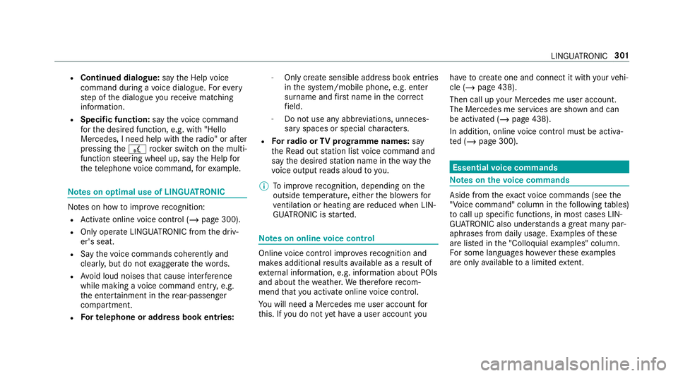 MERCEDES-BENZ GLC SUV 2019 Owners Manual R
Continued dialogue: saytheHelp voice
command during a voice dialogue. Foreve ry
st ep of the dialogue youre cei vematching
information.
R Speci fic function: saythevo ice command
fo rth e desired fu MERCEDES-BENZ GLC SUV 2019 Owners Manual R
Continued dialogue: saytheHelp voice
command during a voice dialogue. Foreve ry
st ep of the dialogue youre cei vematching
information.
R Speci fic function: saythevo ice command
fo rth e desired fu