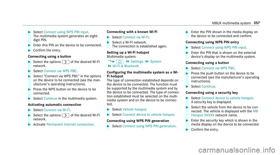 MERCEDES-BENZ GLC SUV 2019 Owners Manual #
Select Connect using WPS PIN input .
The multimedia sy stem generates an eight-
digit PIN. #
Enter this PIN on the device tobe connec ted. #
Confirm the entry.
Connecting using a but ton#
Select the MERCEDES-BENZ GLC SUV 2019 Owners Manual #
Select Connect using WPS PIN input .
The multimedia sy stem generates an eight-
digit PIN. #
Enter this PIN on the device tobe connec ted. #
Confirm the entry.
Connecting using a but ton#
Select the