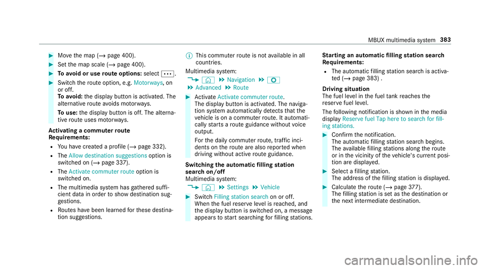 MERCEDES-BENZ GLC SUV 2019 Owners Manual #
Movethe map (/ page 400). #
Set the map scale (/ page 400). #
Toavoid or use route options: selectÄ. #
Switch thero ute option, e.g. Motorways, on
or off.
To avoid: the display button is activated. MERCEDES-BENZ GLC SUV 2019 Owners Manual #
Movethe map (/ page 400). #
Set the map scale (/ page 400). #
Toavoid or use route options: selectÄ. #
Switch thero ute option, e.g. Motorways, on
or off.
To avoid: the display button is activated.