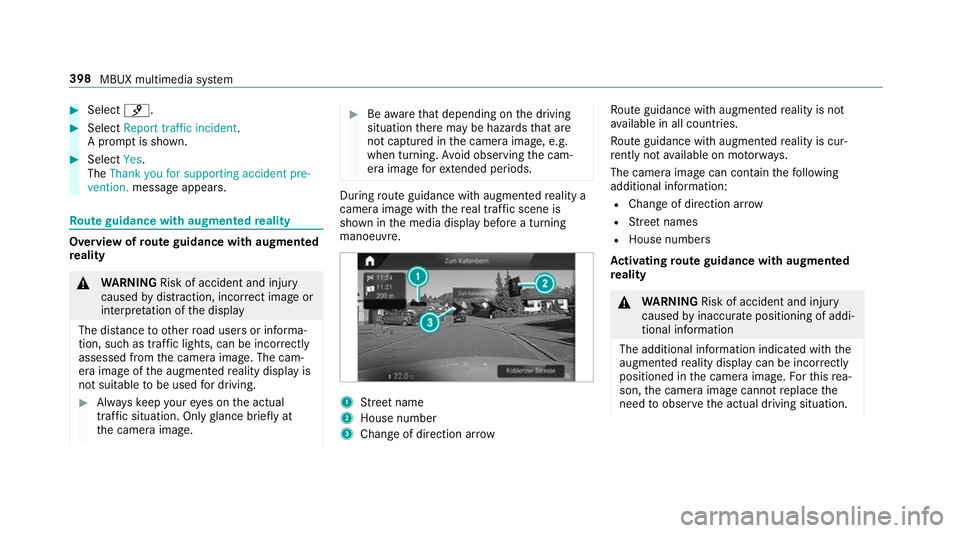 MERCEDES-BENZ GLC SUV 2019 Owners Manual #
Select ¡. #
Select Report traffic incident .
A prom ptis shown. #
Select Yes.
The Thank you for supporting accident pre-
vention. message appears. Ro
ute guidance with augmented reality Overview of MERCEDES-BENZ GLC SUV 2019 Owners Manual #
Select ¡. #
Select Report traffic incident .
A prom ptis shown. #
Select Yes.
The Thank you for supporting accident pre-
vention. message appears. Ro
ute guidance with augmented reality Overview of