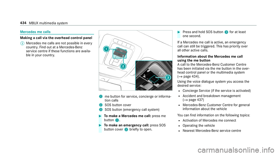 MERCEDES-BENZ GLC SUV 2019 Owners Manual Mercedes me calls
Making a call via
theove rhead control panel
% Mercedes me calls are not possible in every
count ry. Find out at a Mercedes-Benz
service centre if these functions are availa‐
ble i MERCEDES-BENZ GLC SUV 2019 Owners Manual Mercedes me calls
Making a call via
theove rhead control panel
% Mercedes me calls are not possible in every
count ry. Find out at a Mercedes-Benz
service centre if these functions are availa‐
ble i