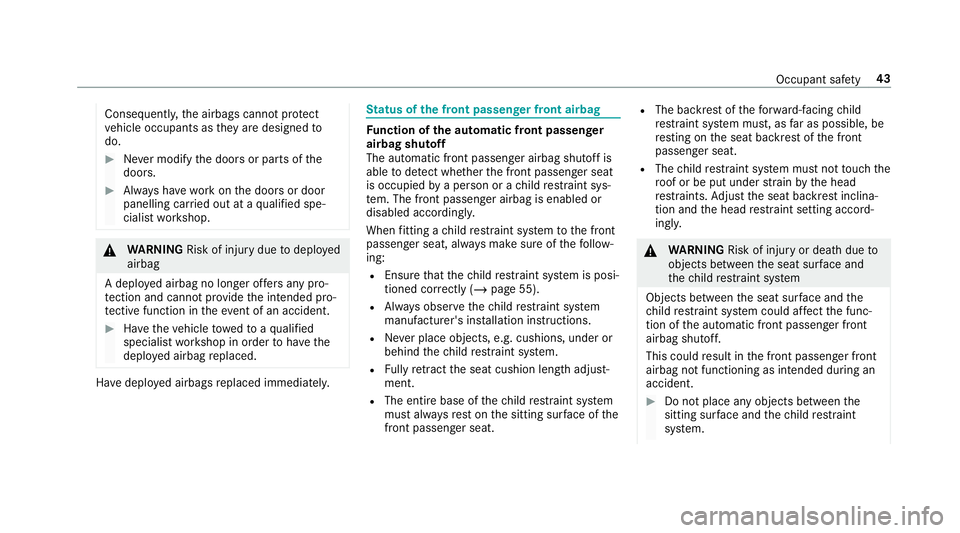 MERCEDES-BENZ GLC SUV 2019  Owners Manual Consequentl
y,the airbags cann otprotect
ve hicle occupants as they are designed to
do. #
Never modify the doors or parts of the
doors. #
Alw ays ha vewo rkon the doors or door
panelling car ried out 