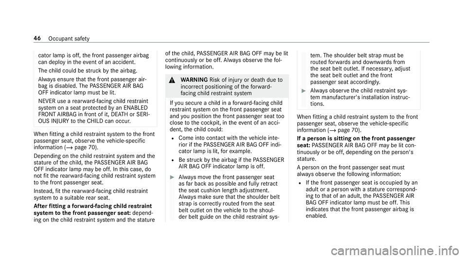 MERCEDES-BENZ GLC SUV 2019  Owners Manual cator la
mpis off, the front passenger airbag
can deploy in theev ent of an accident.
The child could be stru ck bythe airbag.
Alw ays ensure that the front passenger air‐
bag is disabled. The PASSE
