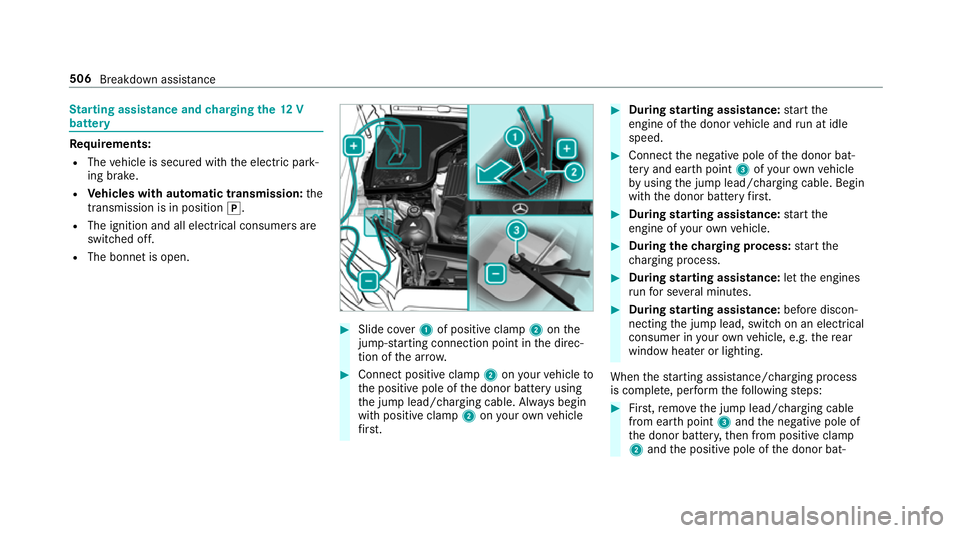 MERCEDES-BENZ GLC SUV 2019 Owners Manual St
arting assi stance and charging the12 V
battery Re
quirements:
R The vehicle is secured with the electric park‐
ing brake.
R Vehicles with automatic transmission: the
transmission is in position MERCEDES-BENZ GLC SUV 2019 Owners Manual St
arting assi stance and charging the12 V
battery Re
quirements:
R The vehicle is secured with the electric park‐
ing brake.
R Vehicles with automatic transmission: the
transmission is in position