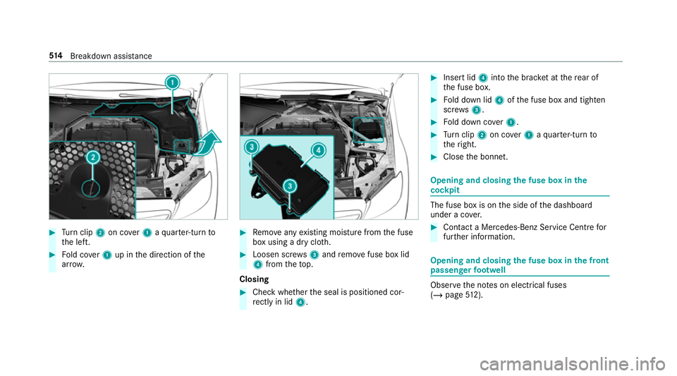 MERCEDES-BENZ GLC SUV 2019  Owners Manual #
Turn clip 2on co ver1 aqu arter-turn to
th e left. #
Fold co ver1 up in the direction of the
ar row. #
Remo veany existing moisture from the fuse
box using a dry clo th. #
Loosen scr ews3 and remo v