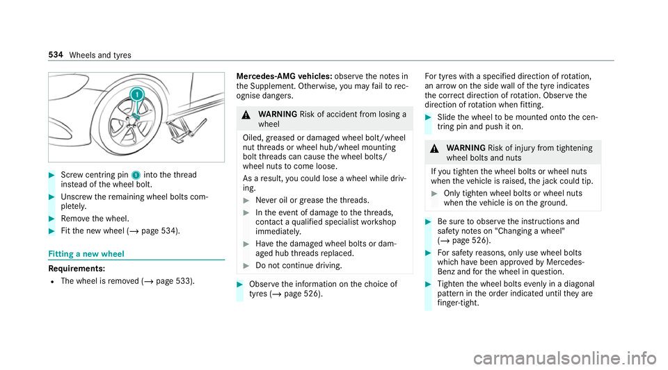 MERCEDES-BENZ GLC SUV 2019 Owners Manual #
Screw centring pin 1into theth re ad
ins tead of the wheel bolt. #
Unscr ew there maining wheel bolts com‐
ple tely. #
Remo vethe wheel. #
Fitthe new wheel (/ page 534).Fi
tting a new wheel Re
qui MERCEDES-BENZ GLC SUV 2019 Owners Manual #
Screw centring pin 1into theth re ad
ins tead of the wheel bolt. #
Unscr ew there maining wheel bolts com‐
ple tely. #
Remo vethe wheel. #
Fitthe new wheel (/ page 534).Fi
tting a new wheel Re
qui