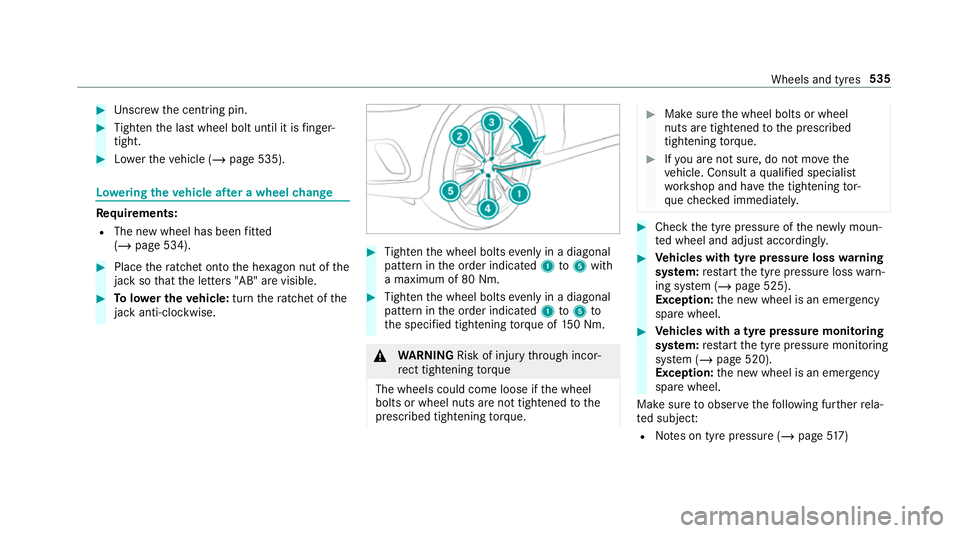 MERCEDES-BENZ GLC SUV 2019 Owners Manual #
Unscr ew the cent ring pin. #
Tighten the last wheel bolt until it is finger-
tight. #
Lowe rth eve hicle (/ page 535). Lo
weri ngtheve hicle af ter a wheel change Re
quirements:
R The new wheel has MERCEDES-BENZ GLC SUV 2019 Owners Manual #
Unscr ew the cent ring pin. #
Tighten the last wheel bolt until it is finger-
tight. #
Lowe rth eve hicle (/ page 535). Lo
weri ngtheve hicle af ter a wheel change Re
quirements:
R The new wheel has