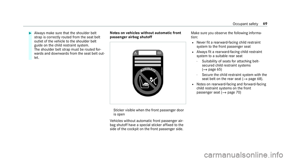 MERCEDES-BENZ GLC SUV 2019  Owners Manual #
Alw ays make sure that the shoulder belt
st ra p is cor rectly routed from the seat belt
outlet of theve hicle tothe shoulder belt
guide on thech ild restra int sy stem.
The shoulder belt stra p mus