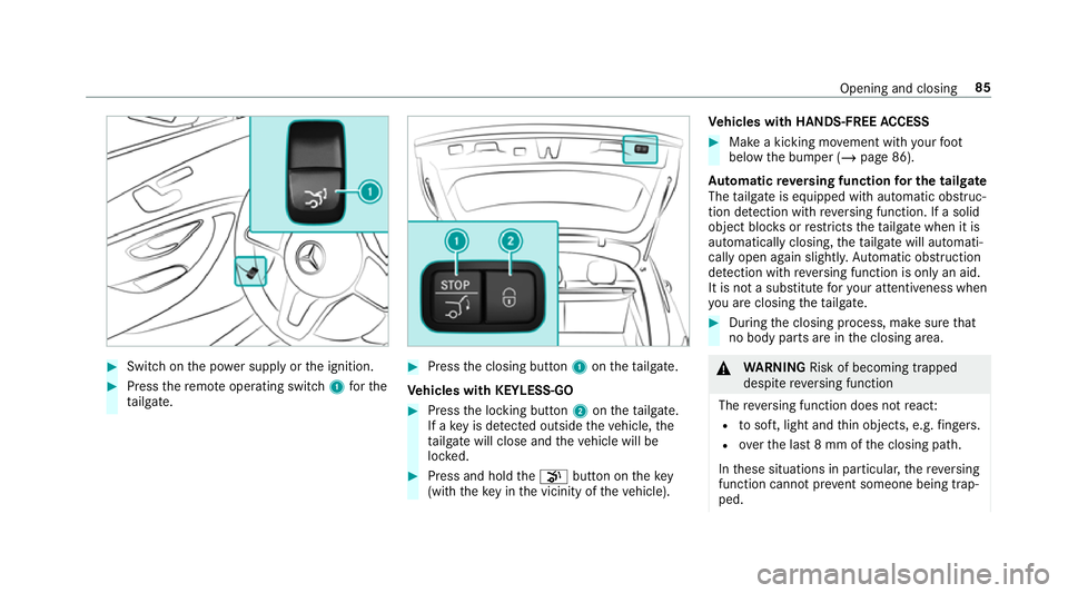 MERCEDES-BENZ GLC SUV 2019 Owners Manual #
Switch on the po wer supp lyor the ignition. #
Press there mo teoperating switch 1forthe
ta ilgate. #
Press the closing button 1ontheta ilgate.
Ve hicles with KEYLESS-GO #
Press the locking button 2 MERCEDES-BENZ GLC SUV 2019 Owners Manual #
Switch on the po wer supp lyor the ignition. #
Press there mo teoperating switch 1forthe
ta ilgate. #
Press the closing button 1ontheta ilgate.
Ve hicles with KEYLESS-GO #
Press the locking button 2