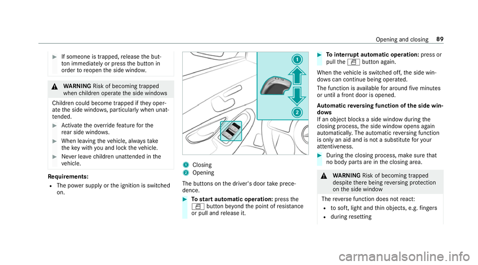 MERCEDES-BENZ GLC SUV 2019  Owners Manual #
If someone is trapped, release the but‐
to n immedia tely or press the button in
order toreopen the side windo w. &
WARNING Risk of becoming trapped
when children opera tethe side windo ws
Childre