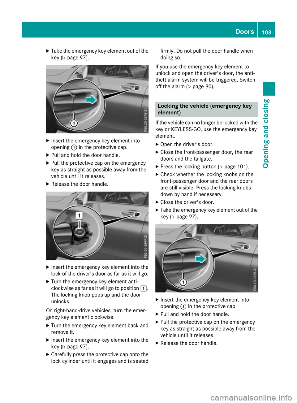 MERCEDES-BENZ GLC SUV 2015 Owners Manual X
Take the emergency key element out of the
key (Y page 97). X
Insert the emergency key element into
opening :in the protective cap.
X Pull and hold the door handle.
X Pull the protective cap on the e MERCEDES-BENZ GLC SUV 2015 Owners Manual X
Take the emergency key element out of the
key (Y page 97). X
Insert the emergency key element into
opening :in the protective cap.
X Pull and hold the door handle.
X Pull the protective cap on the e