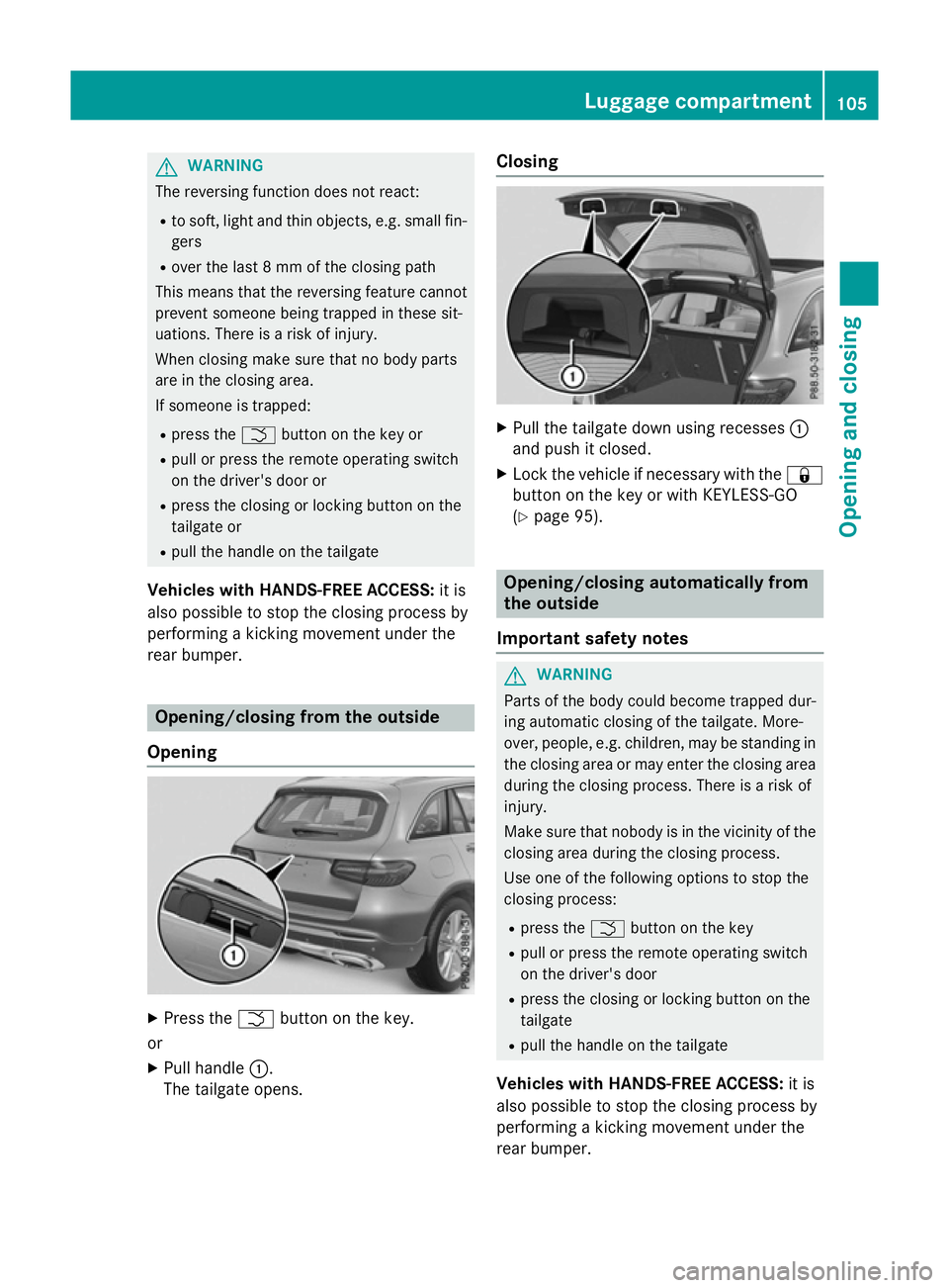 MERCEDES-BENZ GLC SUV 2015 Owners Manual G
WARNING
The reversing function does not react:
R to soft, light and thin objects, e.g. small fin-
gers
R over the last 8 mm of the closing path
This means that the reversing feature cannot
prevent s MERCEDES-BENZ GLC SUV 2015 Owners Manual G
WARNING
The reversing function does not react:
R to soft, light and thin objects, e.g. small fin-
gers
R over the last 8 mm of the closing path
This means that the reversing feature cannot
prevent s