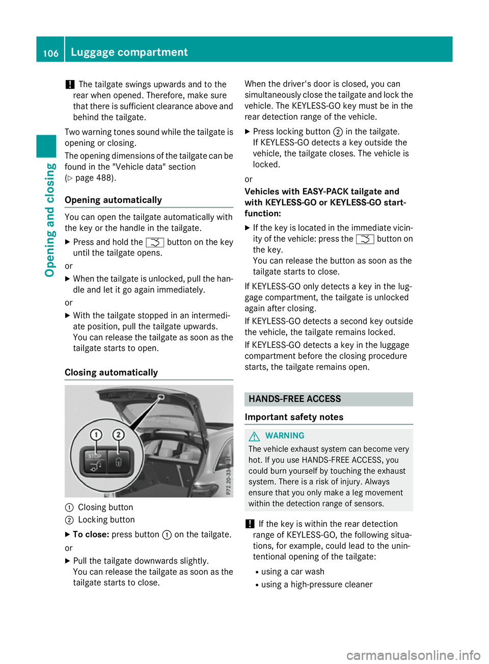 MERCEDES-BENZ GLC SUV 2015 Owners Manual !
The tailgate swings upwards and to the
rear when opened. Therefore, make sure
that there is sufficient clearance above and behind the tailgate.
Two warning tones sound while the tailgate is
opening MERCEDES-BENZ GLC SUV 2015 Owners Manual !
The tailgate swings upwards and to the
rear when opened. Therefore, make sure
that there is sufficient clearance above and behind the tailgate.
Two warning tones sound while the tailgate is
opening