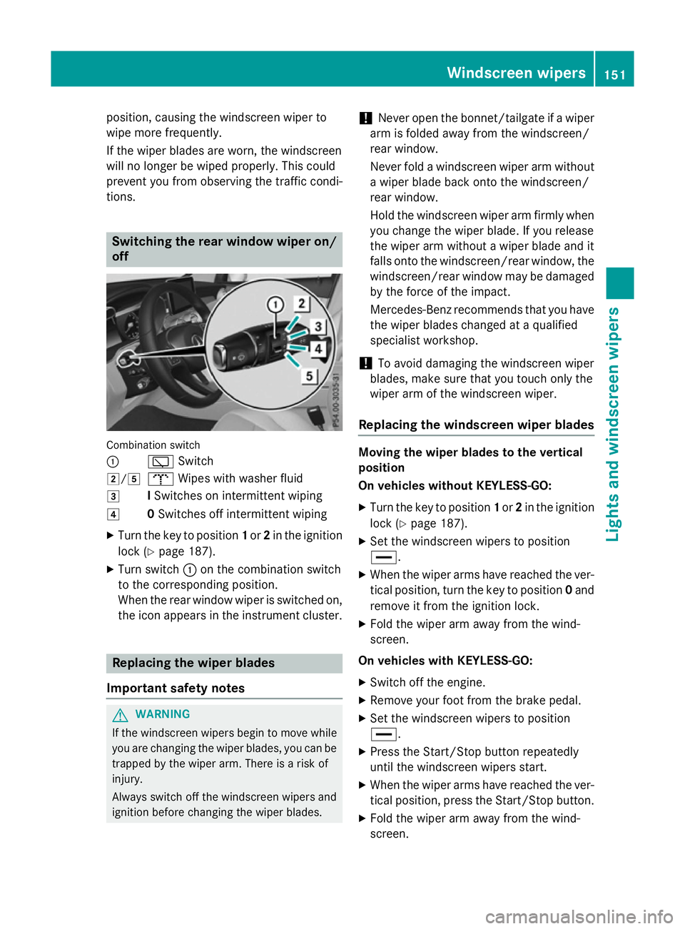 MERCEDES-BENZ GLC SUV 2015  Owners Manual position, causing the windscreen wiper to
wipe more frequently.
If the wiper blades are worn, the windscreen
will no longer be wiped properly. This could
prevent you from observing the traffic condi-
