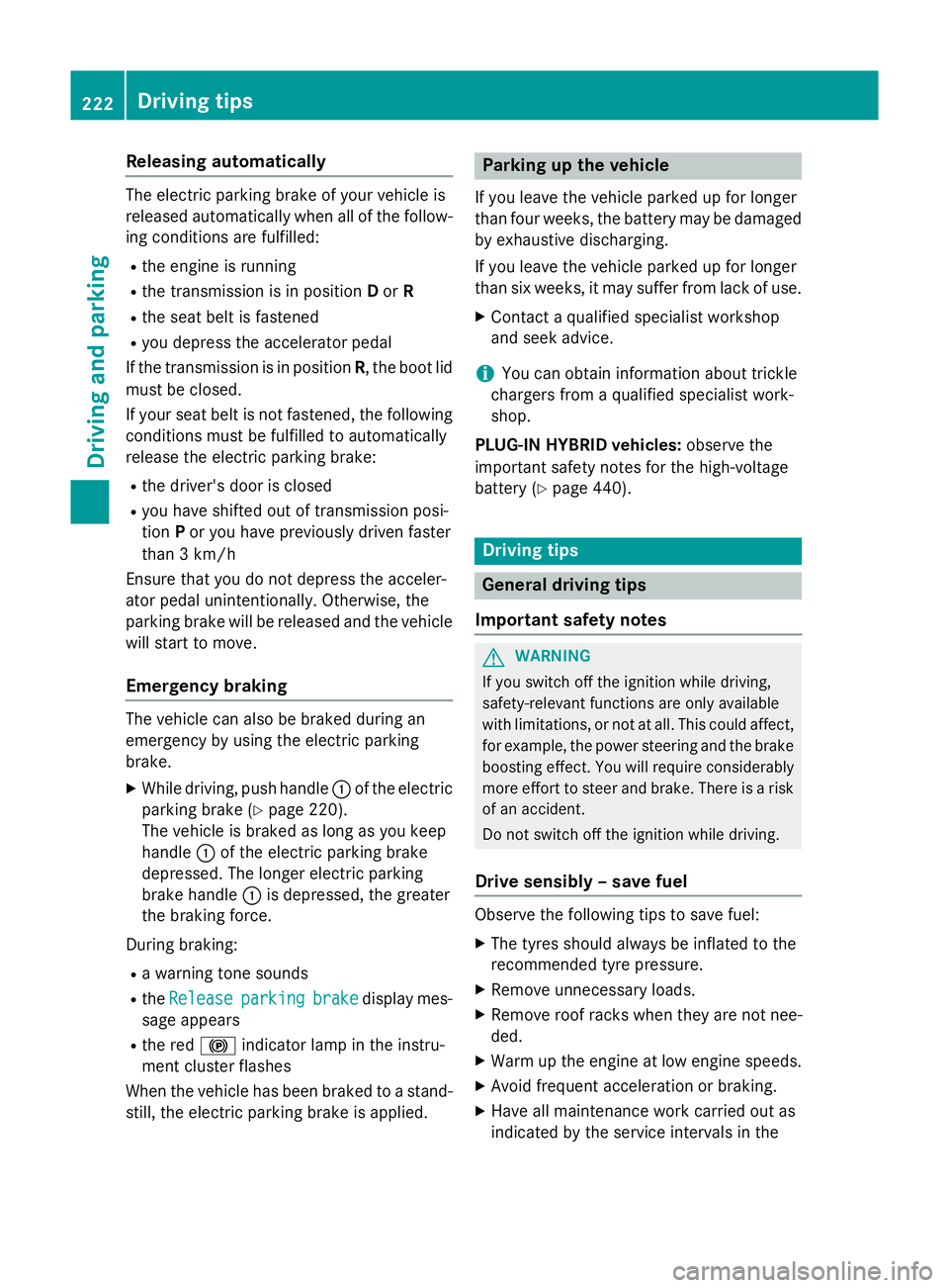MERCEDES-BENZ GLC SUV 2015 Owners Manual Releasing automatically
The electric parking brake of your vehicle is
released automatically when all of the follow-
ing conditions are fulfilled:
R the engine is running
R the transmission is in posi MERCEDES-BENZ GLC SUV 2015 Owners Manual Releasing automatically
The electric parking brake of your vehicle is
released automatically when all of the follow-
ing conditions are fulfilled:
R the engine is running
R the transmission is in posi