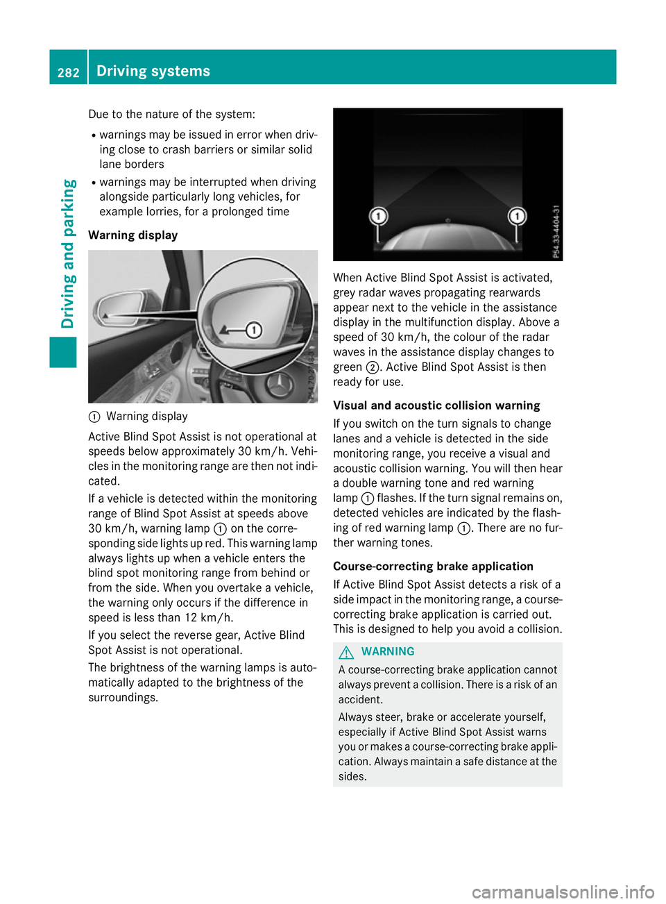 MERCEDES-BENZ GLC SUV 2015 Owners Manual Due to the nature of the system:
R warnings may be issued in error when driv-
ing close to crash barriers or similar solid
lane borders
R warnings may be interrupted when driving
alongside particularl MERCEDES-BENZ GLC SUV 2015 Owners Manual Due to the nature of the system:
R warnings may be issued in error when driv-
ing close to crash barriers or similar solid
lane borders
R warnings may be interrupted when driving
alongside particularl