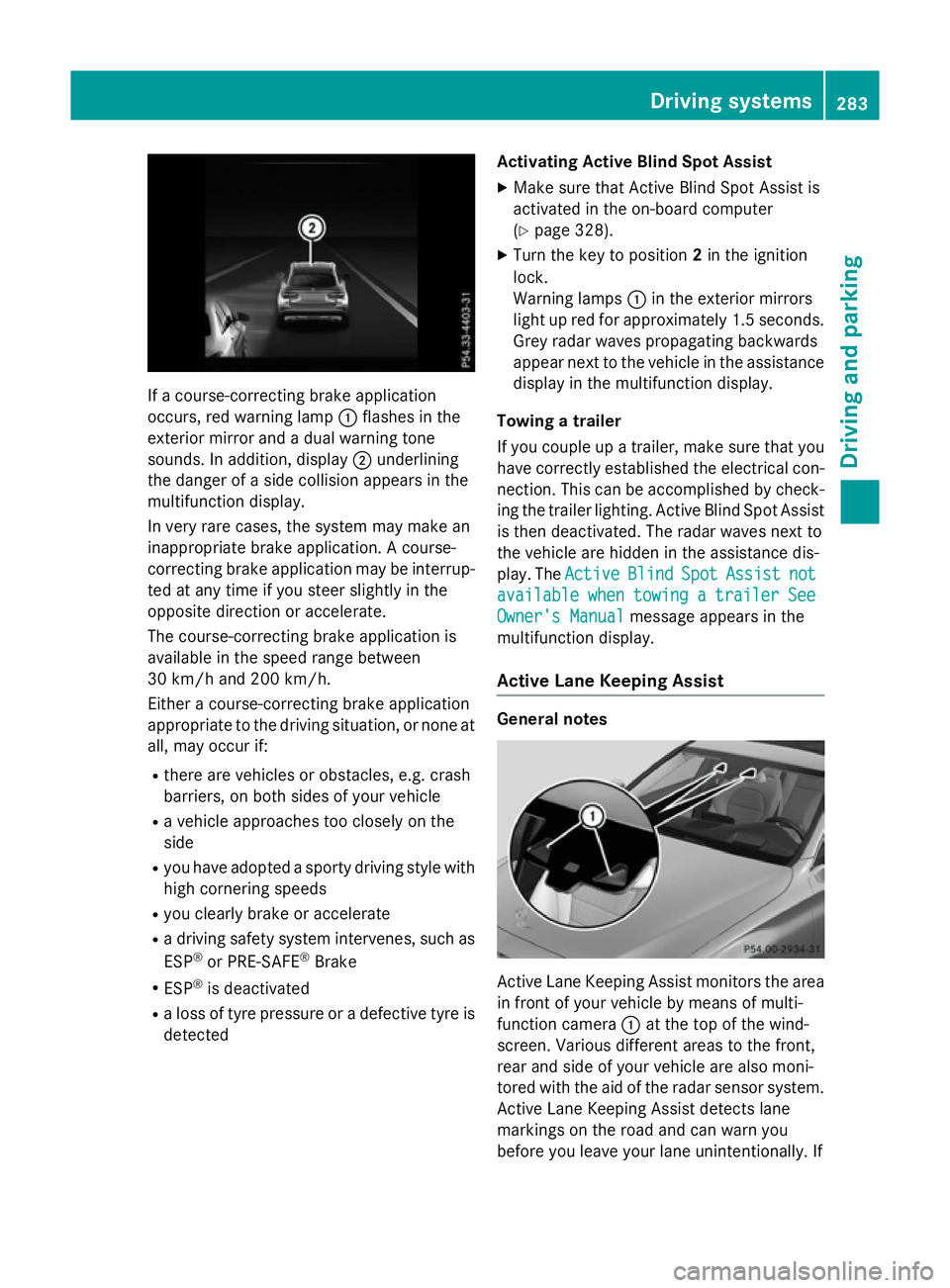 MERCEDES-BENZ GLC SUV 2015 Owners Manual If a course-correcting brake application
occurs, red warning lamp :flashes in the
exterior mirror and a dual warning tone
sounds. In addition, display ;underlining
the danger of a side collision appea MERCEDES-BENZ GLC SUV 2015 Owners Manual If a course-correcting brake application
occurs, red warning lamp :flashes in the
exterior mirror and a dual warning tone
sounds. In addition, display ;underlining
the danger of a side collision appea