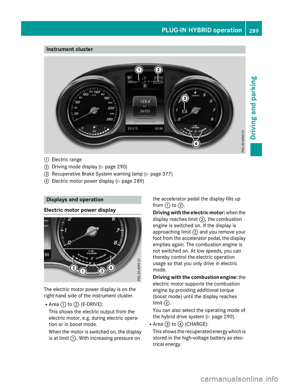 MERCEDES-BENZ GLC SUV 2015 Owners Manual Instrument cluster
:
Electric range
; Driving mode display (Y page 290)
= Recuperative Brake System warning lamp (Y page 377)
? Electric motor power display (Y page 289)Displays and operation
Electric MERCEDES-BENZ GLC SUV 2015 Owners Manual Instrument cluster
:
Electric range
; Driving mode display (Y page 290)
= Recuperative Brake System warning lamp (Y page 377)
? Electric motor power display (Y page 289)Displays and operation
Electric
