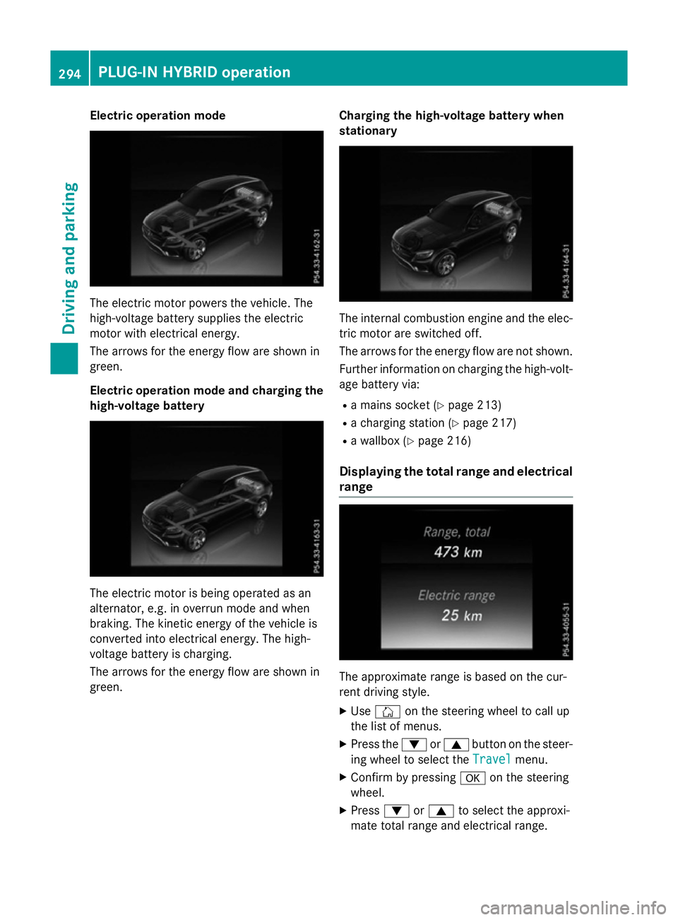 MERCEDES-BENZ GLC SUV 2015 Owners Manual Electric operation mode
The electric motor powers the vehicle. The
high-voltage battery supplies the electric
motor with electrical energy.
The arrows for the energy flow are shown in
green.
Electric MERCEDES-BENZ GLC SUV 2015 Owners Manual Electric operation mode
The electric motor powers the vehicle. The
high-voltage battery supplies the electric
motor with electrical energy.
The arrows for the energy flow are shown in
green.
Electric