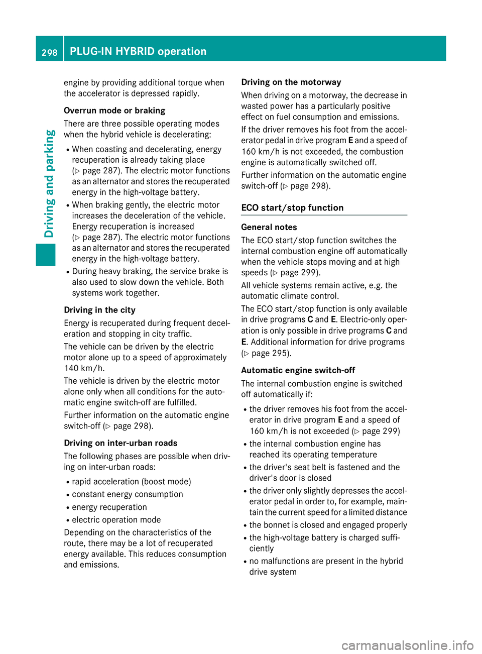 MERCEDES-BENZ GLC SUV 2015 Owners Manual engine by providing additional torque when
the accelerator is depressed rapidly.
Overrun mode or braking
There are three possible operating modes
when the hybrid vehicle is decelerating:
R When coasti MERCEDES-BENZ GLC SUV 2015 Owners Manual engine by providing additional torque when
the accelerator is depressed rapidly.
Overrun mode or braking
There are three possible operating modes
when the hybrid vehicle is decelerating:
R When coasti