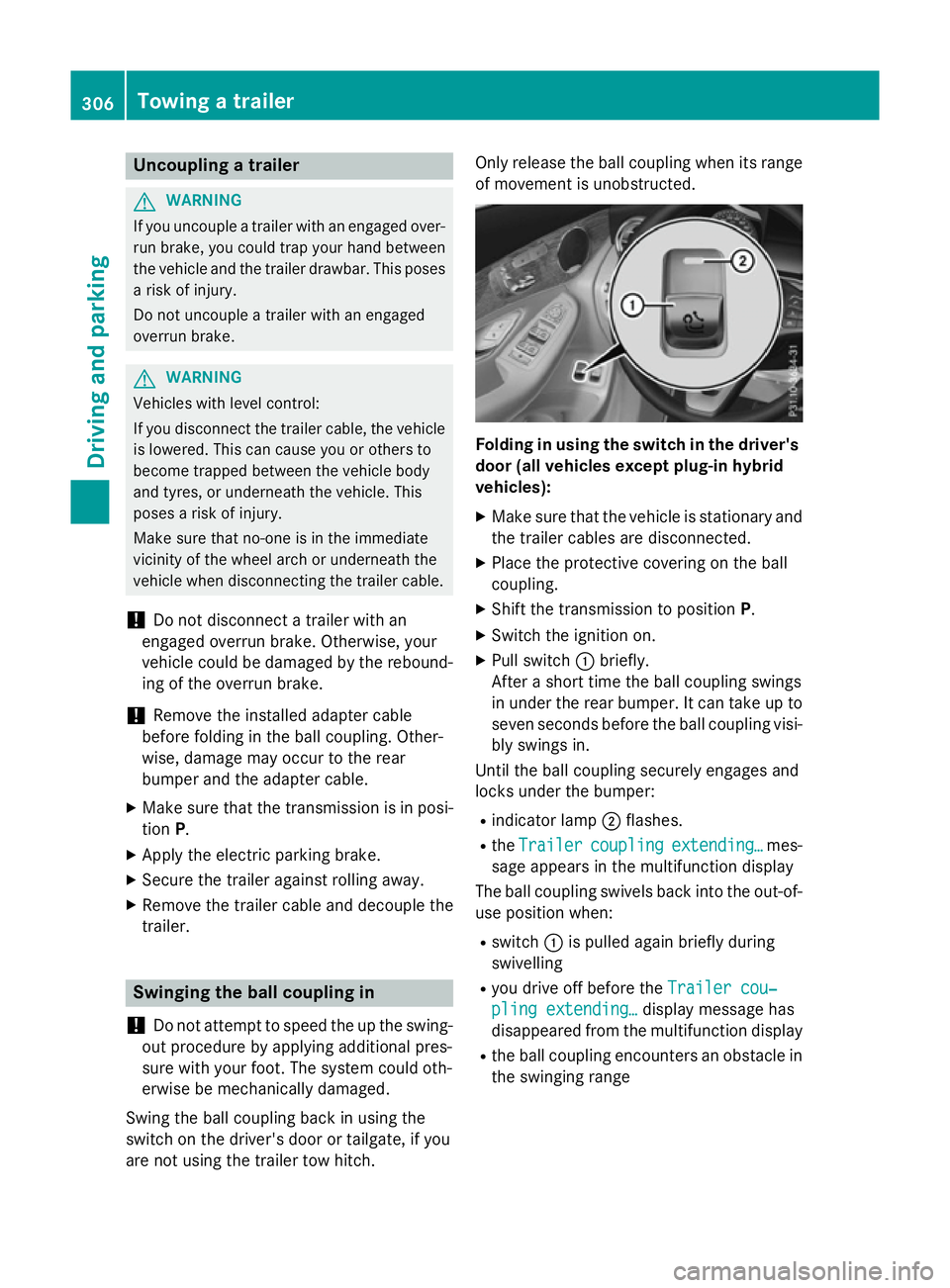 MERCEDES-BENZ GLC SUV 2015 Owners Manual Uncoupling a trailer
G
WARNING
If you uncouple a trailer with an engaged over- run brake, you could trap your hand between
the vehicle and the trailer drawbar. This poses a risk of injury.
Do not unco MERCEDES-BENZ GLC SUV 2015 Owners Manual Uncoupling a trailer
G
WARNING
If you uncouple a trailer with an engaged over- run brake, you could trap your hand between
the vehicle and the trailer drawbar. This poses a risk of injury.
Do not unco