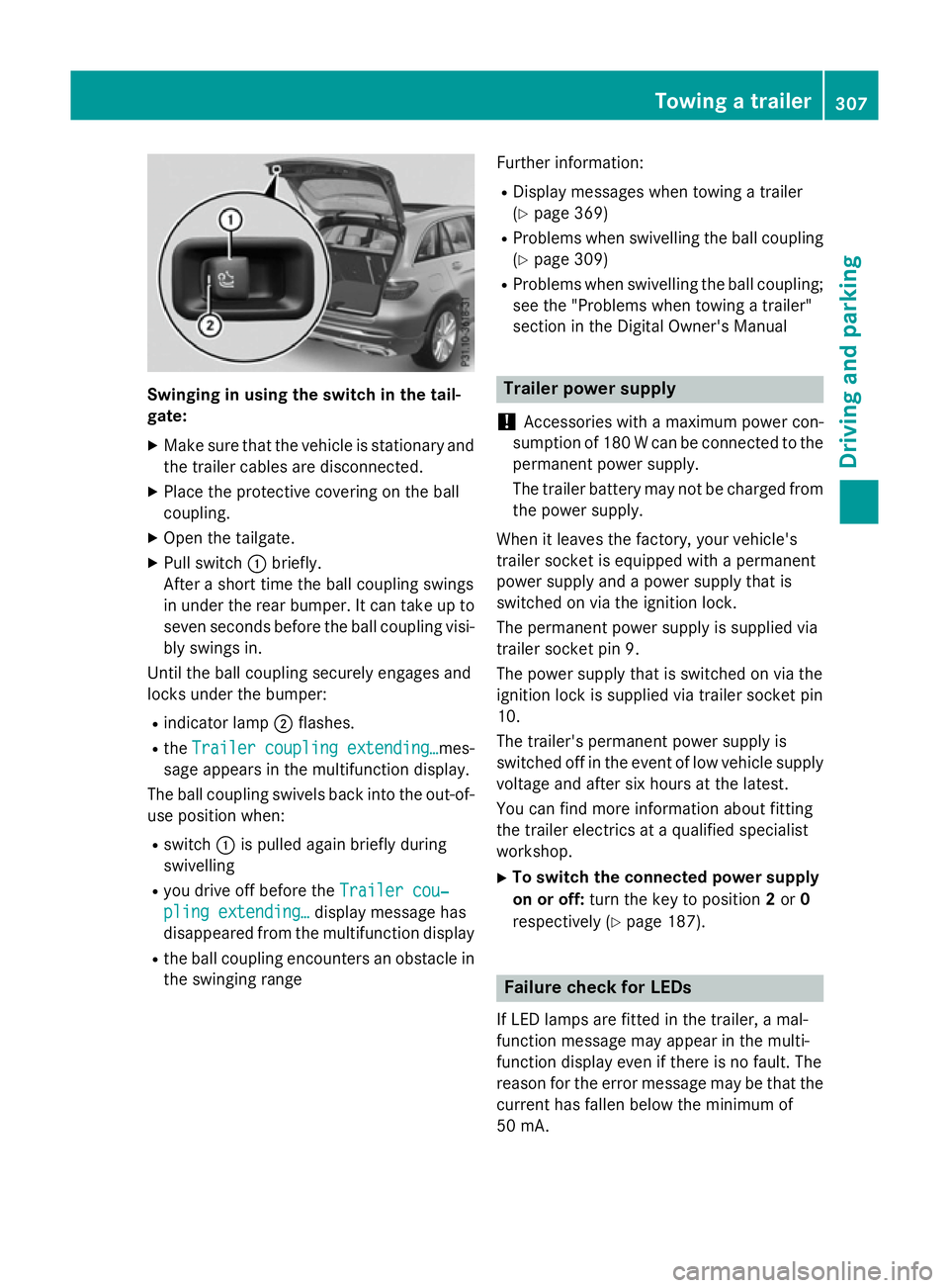 MERCEDES-BENZ GLC SUV 2015 Owners Manual Swinging in using the switch in the tail-
gate:
X Make sure that the vehicle is stationary and
the trailer cables are disconnected.
X Place the protective covering on the ball
coupling.
X Open the tai MERCEDES-BENZ GLC SUV 2015 Owners Manual Swinging in using the switch in the tail-
gate:
X Make sure that the vehicle is stationary and
the trailer cables are disconnected.
X Place the protective covering on the ball
coupling.
X Open the tai