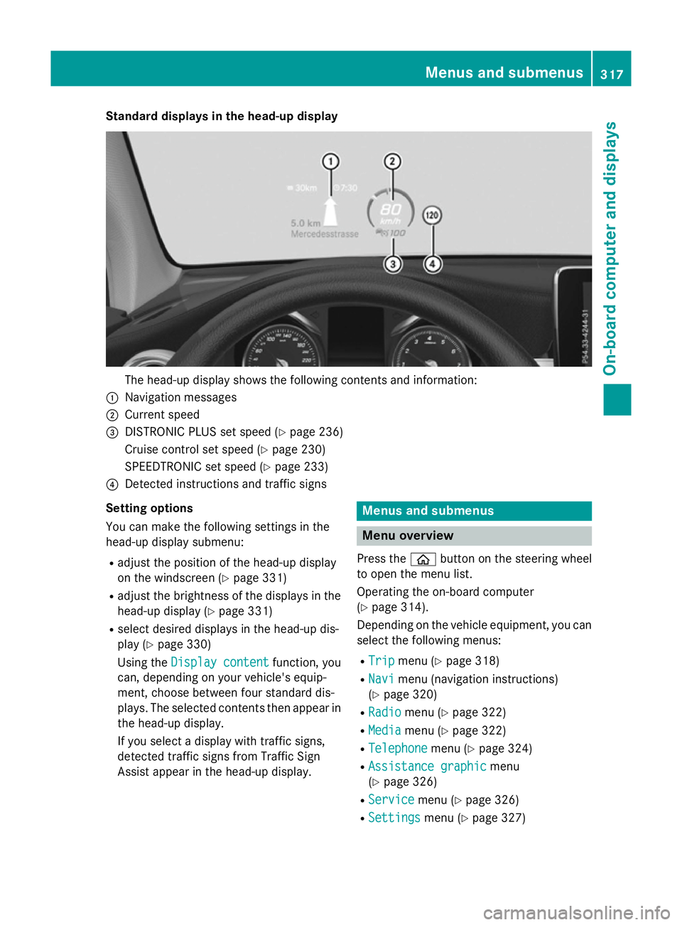 MERCEDES-BENZ GLC SUV 2015 Owners Manual Standard displays in the head-up display
The head-up display shows the following contents and information:
: Navigation messages
; Current speed
= DISTRONIC PLUS set speed (Y page 236)
Cruise control MERCEDES-BENZ GLC SUV 2015 Owners Manual Standard displays in the head-up display
The head-up display shows the following contents and information:
: Navigation messages
; Current speed
= DISTRONIC PLUS set speed (Y page 236)
Cruise control
