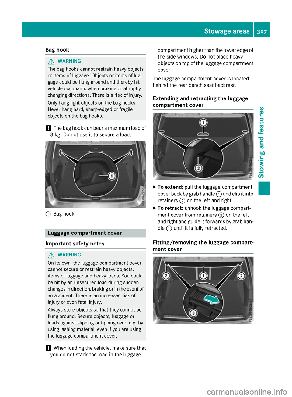 MERCEDES-BENZ GLC SUV 2015 Owners Manual Bag hook
G
WARNING
The bag hooks cannot restrain heavy objects
or items of luggage. Objects or items of lug-
gage could be flung around and thereby hit
vehicle occupants when braking or abruptly
chang MERCEDES-BENZ GLC SUV 2015 Owners Manual Bag hook
G
WARNING
The bag hooks cannot restrain heavy objects
or items of luggage. Objects or items of lug-
gage could be flung around and thereby hit
vehicle occupants when braking or abruptly
chang