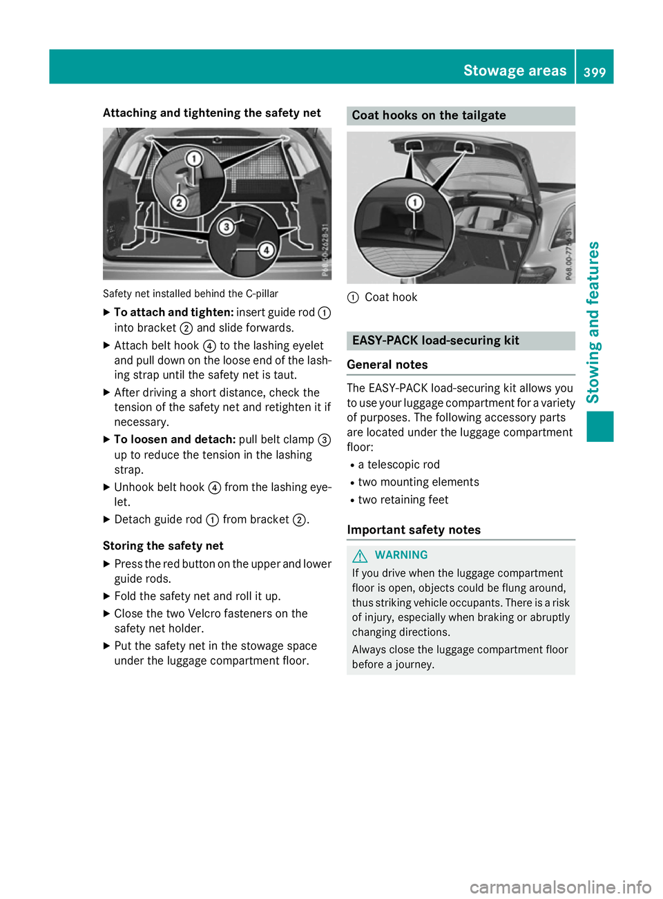MERCEDES-BENZ GLC SUV 2015 Owners Manual Attaching and tightening the safety net
Safety net installed behind the C-pillar
X To attach and tighten: insert guide rod:
into bracket ;and slide forwards.
X Attach belt hook ?to the lashing eyelet
MERCEDES-BENZ GLC SUV 2015 Owners Manual Attaching and tightening the safety net
Safety net installed behind the C-pillar
X To attach and tighten: insert guide rod:
into bracket ;and slide forwards.
X Attach belt hook ?to the lashing eyelet