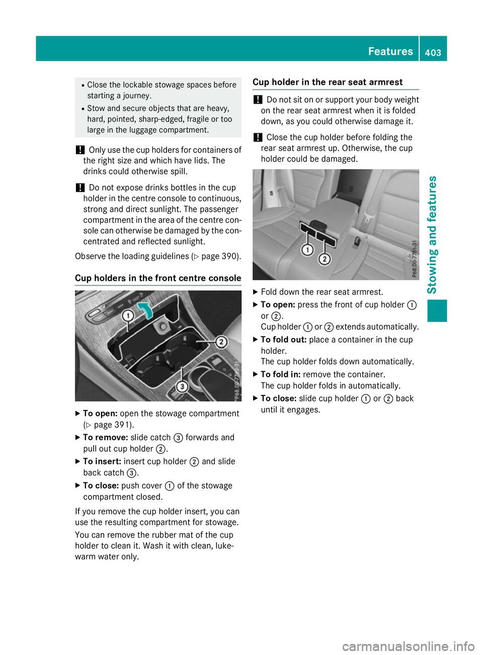 MERCEDES-BENZ GLC SUV 2015 Owners Manual R
Close the lockable stowage spaces before
starting a journey.
R Stow and secure objects that are heavy,
hard, pointed, sharp-edged, fragile or too
large in the luggage compartment.
! Only use the cup MERCEDES-BENZ GLC SUV 2015 Owners Manual R
Close the lockable stowage spaces before
starting a journey.
R Stow and secure objects that are heavy,
hard, pointed, sharp-edged, fragile or too
large in the luggage compartment.
! Only use the cup