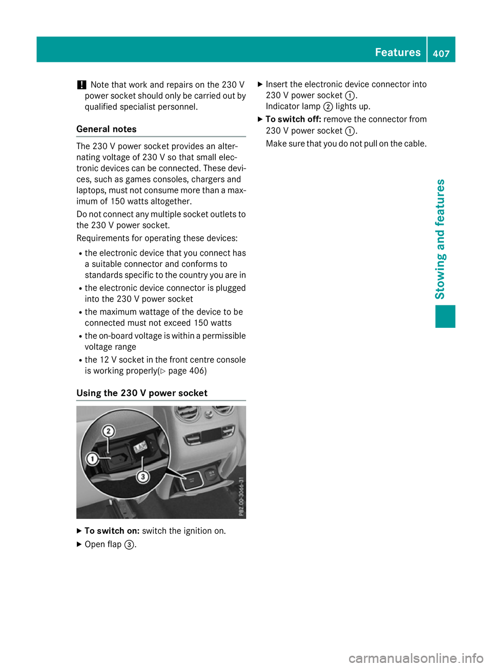 MERCEDES-BENZ GLC SUV 2015 Owners Manual !
Note that work and repairs on the 230 V
power socket should only be carried out by
qualified specialist personnel.
General notes The 230 V power socket provides an alter-
nating voltage of 230 V so MERCEDES-BENZ GLC SUV 2015 Owners Manual !
Note that work and repairs on the 230 V
power socket should only be carried out by
qualified specialist personnel.
General notes The 230 V power socket provides an alter-
nating voltage of 230 V so