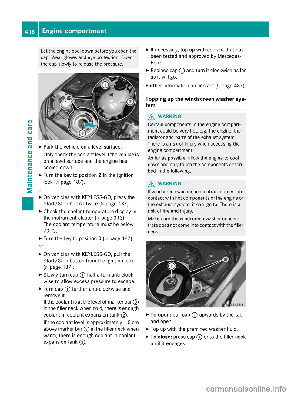 MERCEDES-BENZ GLC SUV 2015 Owners Manual Let the engine cool down before you open the
cap. Wear gloves and eye protection. Open
the cap slowly to release the pressure. X
Park the vehicle on a level surface.
Only check the coolant level if th MERCEDES-BENZ GLC SUV 2015 Owners Manual Let the engine cool down before you open the
cap. Wear gloves and eye protection. Open
the cap slowly to release the pressure. X
Park the vehicle on a level surface.
Only check the coolant level if th