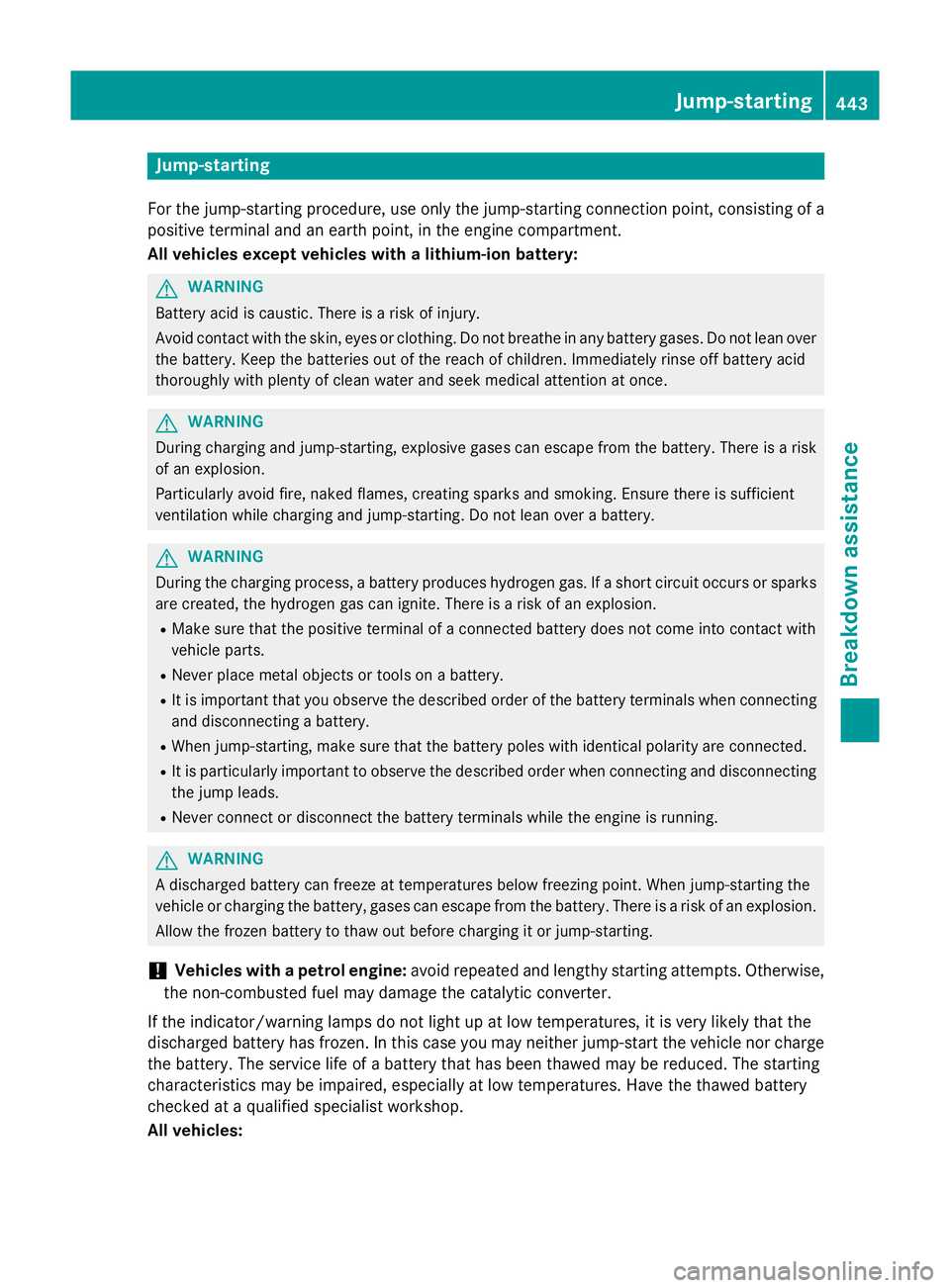 MERCEDES-BENZ GLC SUV 2015  Owners Manual Jump-starting
For the jump-starting procedure, use only the jump-starting connection point, consisting of a positive terminal and an earth point, in the engine compartment.
All vehicles except vehicle