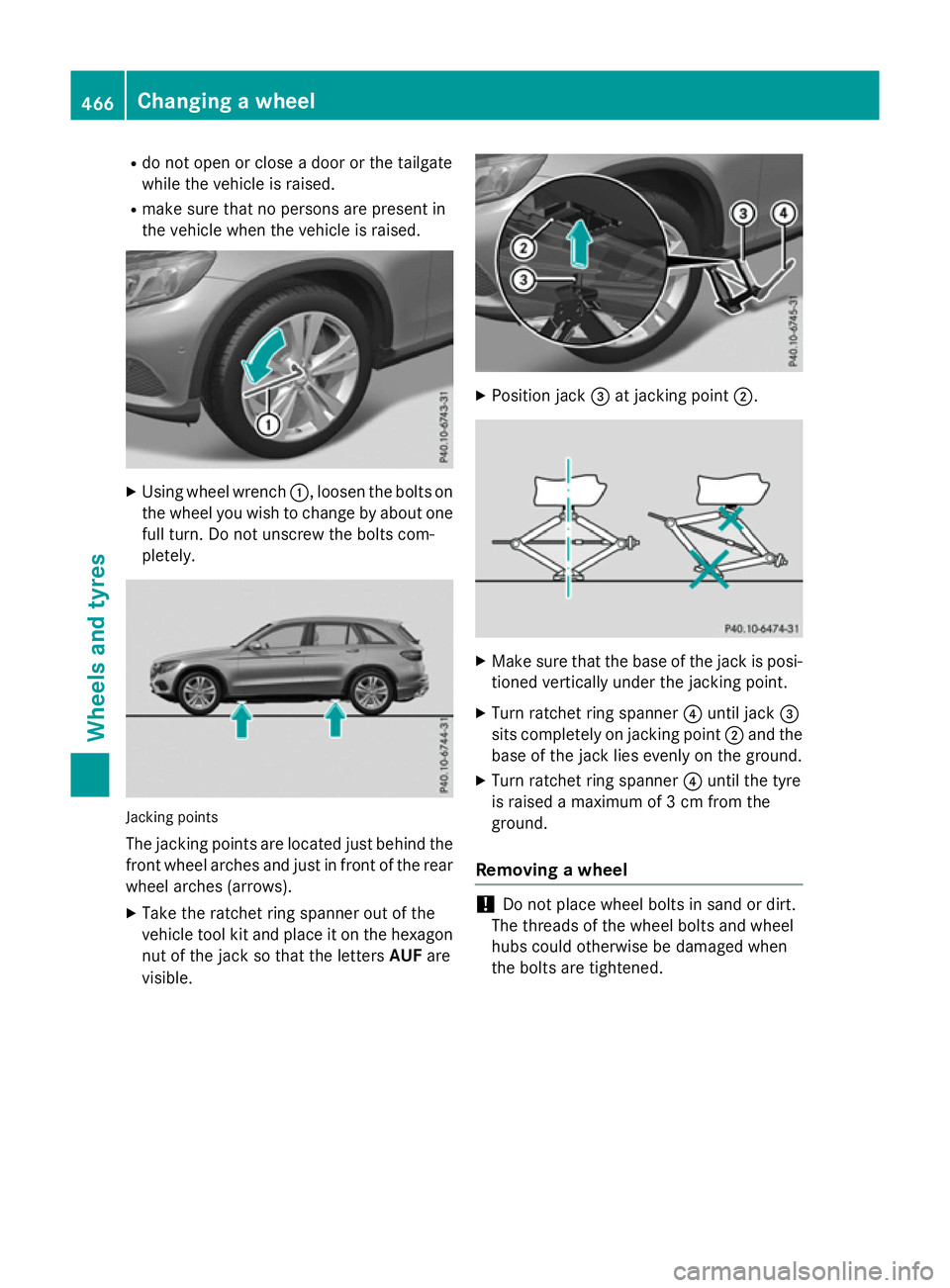 MERCEDES-BENZ GLC SUV 2015  Owners Manual R
do not open or close a door or the tailgate
while the vehicle is raised.
R make sure that no persons are present in
the vehicle when the vehicle is raised. X
Using wheel wrench :, loosen the bolts o