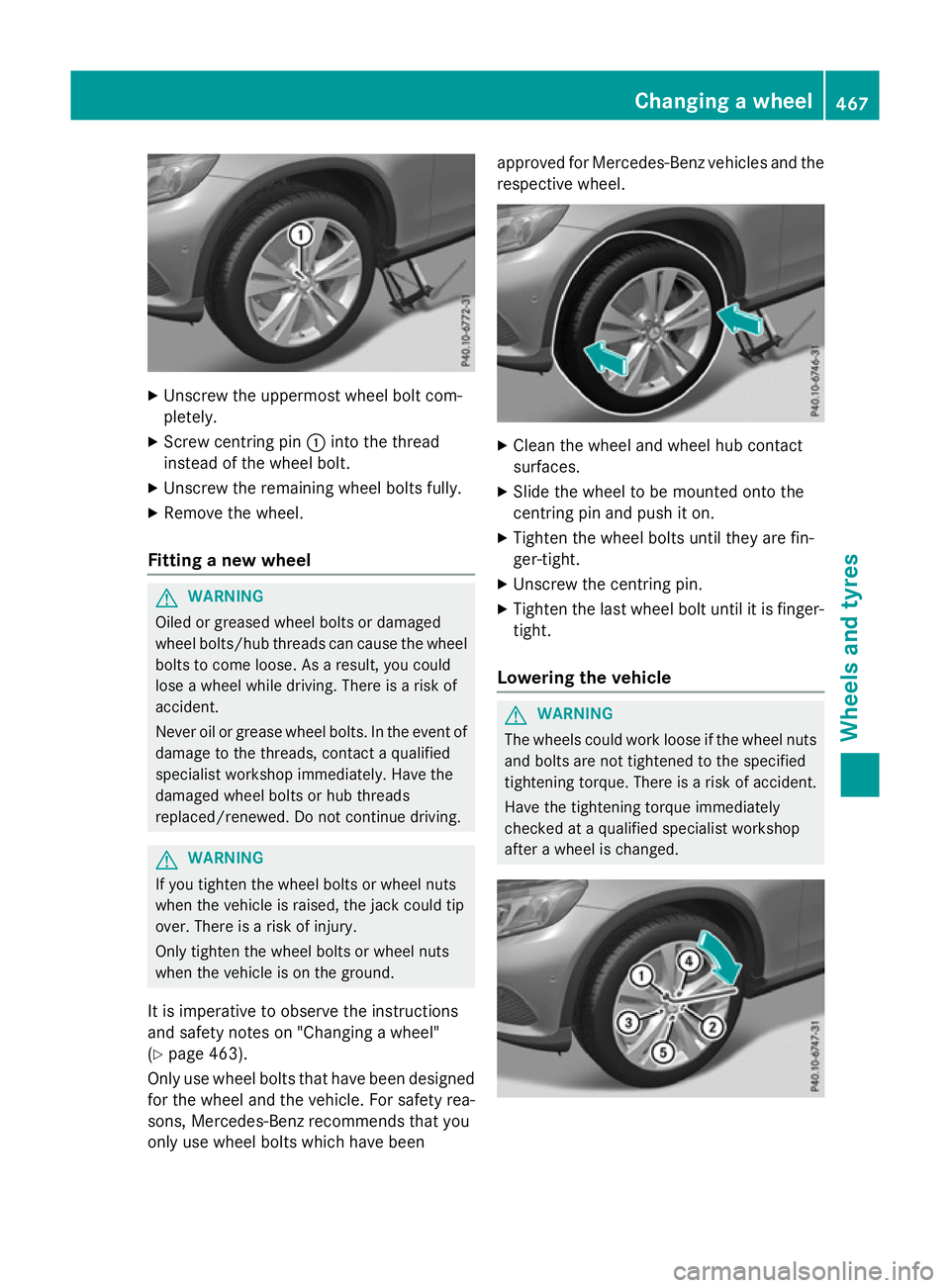 MERCEDES-BENZ GLC SUV 2015  Owners Manual X
Unscrew the uppermost wheel bolt com-
pletely.
X Screw centring pin :into the thread
instead of the wheel bolt.
X Unscrew the remaining wheel bolts fully.
X Remove the wheel.
Fitting a new wheel G
W