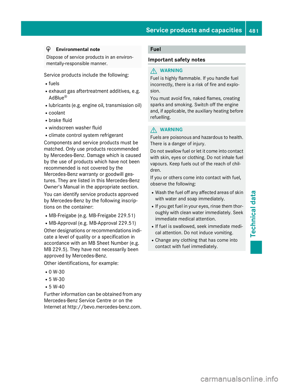 MERCEDES-BENZ GLC SUV 2015 Owners Manual H
Environmental note
Dispose of service products in an environ-
mentally-responsible manner.
Service products include the following:
R fuels
R exhaust gas aftertreatment additives, e.g.
AdBlue ®
R lu MERCEDES-BENZ GLC SUV 2015 Owners Manual H
Environmental note
Dispose of service products in an environ-
mentally-responsible manner.
Service products include the following:
R fuels
R exhaust gas aftertreatment additives, e.g.
AdBlue ®
R lu