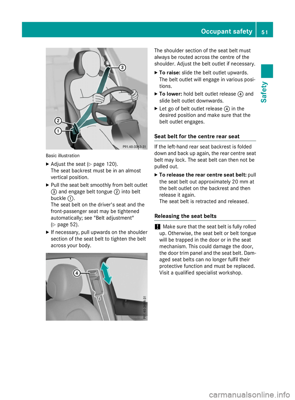 MERCEDES-BENZ GLC SUV 2015 Owners Manual Basic illustration
X Adjust the seat (Y page 120).
The seat backrest must be in an almost
vertical position.
X Pull the seat belt smoothly from belt outlet
= and engage belt tongue ;into belt
buckle : MERCEDES-BENZ GLC SUV 2015 Owners Manual Basic illustration
X Adjust the seat (Y page 120).
The seat backrest must be in an almost
vertical position.
X Pull the seat belt smoothly from belt outlet
= and engage belt tongue ;into belt
buckle :