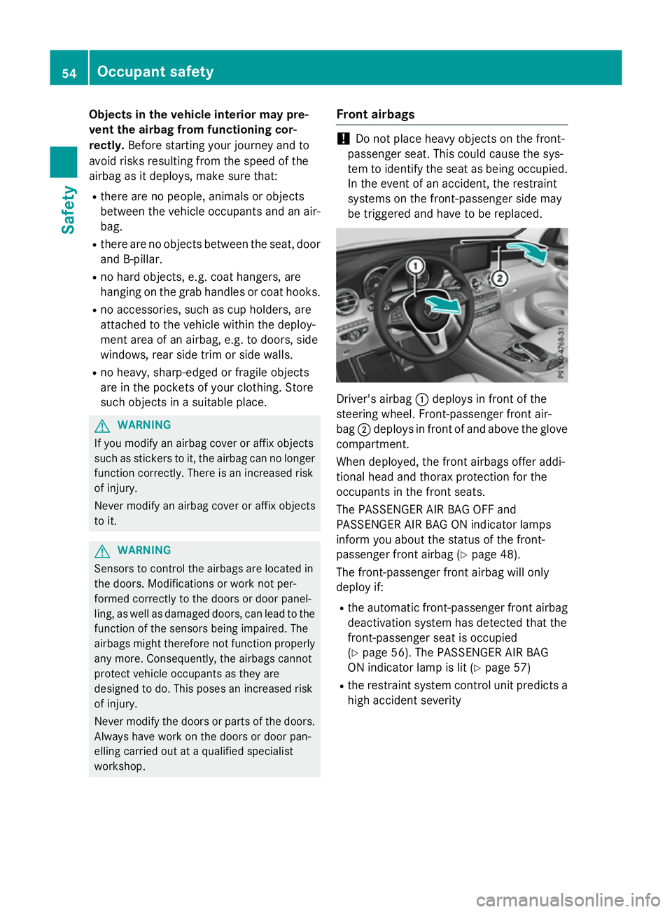 MERCEDES-BENZ GLC SUV 2015  Owners Manual Objects in the vehicle interior may pre-
vent the airbag from functioning cor-
rectly. Before starting your journey and to
avoid risks resulting from the speed of the
airbag as it deploys, make sure t