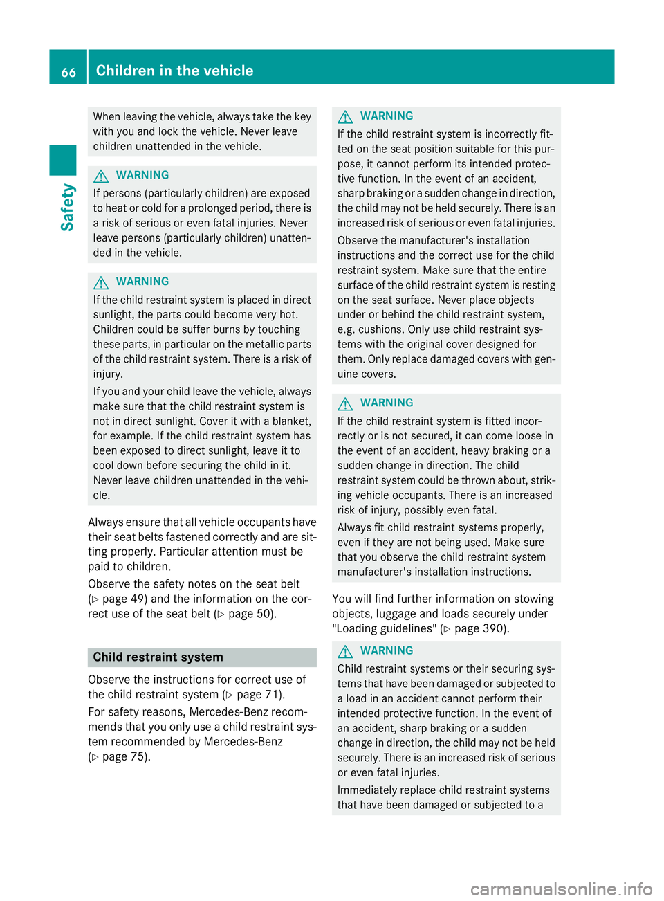 MERCEDES-BENZ GLC SUV 2015 Owners Manual When leaving the vehicle, always take the key
with you and lock the vehicle. Never leave
children unattended in the vehicle. G
WARNING
If persons (particularly children) are exposed
to heat or cold fo MERCEDES-BENZ GLC SUV 2015 Owners Manual When leaving the vehicle, always take the key
with you and lock the vehicle. Never leave
children unattended in the vehicle. G
WARNING
If persons (particularly children) are exposed
to heat or cold fo