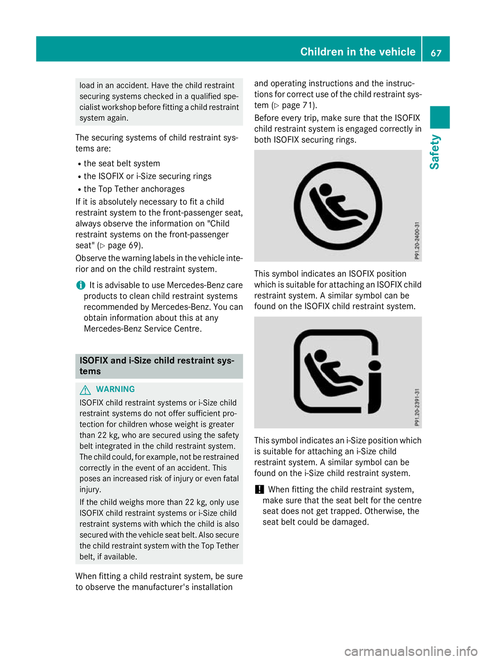 MERCEDES-BENZ GLC SUV 2015 Owners Manual load in an accident. Have the child restraint
securing systems checked in a qualified spe-
cialist workshop before fitting a child restraint
system again.
The securing systems of child restraint sys-
MERCEDES-BENZ GLC SUV 2015 Owners Manual load in an accident. Have the child restraint
securing systems checked in a qualified spe-
cialist workshop before fitting a child restraint
system again.
The securing systems of child restraint sys-