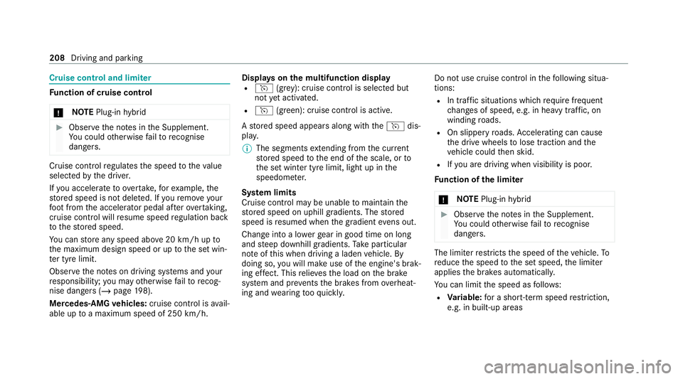 MERCEDES-BENZ GLE COUPE 2021  Owners Manual Cruise control and limiter
Fu
nction of cruise control
* NO
TEPlug-in hybrid #
Obser vethe no tes in the Supplement.
Yo u could otherwise failto recognise
dangers. Cruise control
regulates the speed t