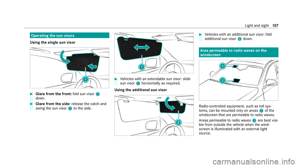 MERCEDES-BENZ GLE COUPE 2020  Owners Manual Operating
the sun visors
Using the single sun visor #
Glarefrom the front: fold sun visor 1
down. #
Glare from the side: release the catch and
swing the sun visor 1tothe side. #
Vehicles with an exten