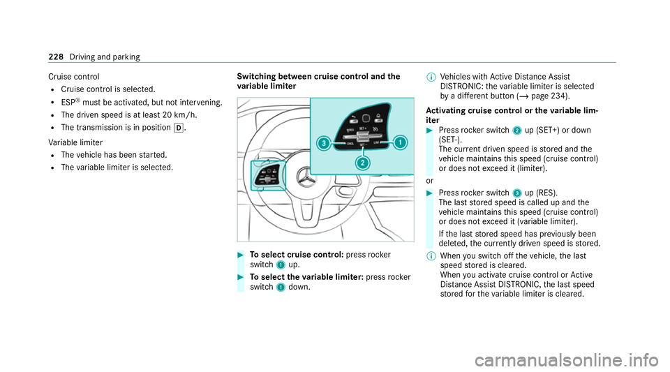 MERCEDES-BENZ GLE COUPE 2020 Owners Manual Cruise cont
rol
R Cruise cont rol is selec ted.
R ESP ®
must be activated, but not inter vening.
R The driven speed is at least 20 km/h.
R The transmission is in position 005B.
Va riable limiter
R Th MERCEDES-BENZ GLE COUPE 2020 Owners Manual Cruise cont
rol
R Cruise cont rol is selec ted.
R ESP ®
must be activated, but not inter vening.
R The driven speed is at least 20 km/h.
R The transmission is in position 005B.
Va riable limiter
R Th