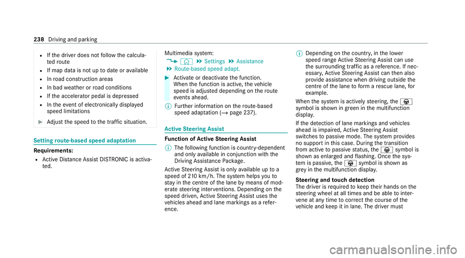 MERCEDES-BENZ GLE COUPE 2020 Owners Manual R
Ifth e driver does not follow the calcula‐
te dro ute
R If map data is not up todate or available
R Inroad con stru ction areas
R In bad weather or road conditions
R Ifth e accelera tor pedal is d MERCEDES-BENZ GLE COUPE 2020 Owners Manual R
Ifth e driver does not follow the calcula‐
te dro ute
R If map data is not up todate or available
R Inroad con stru ction areas
R In bad weather or road conditions
R Ifth e accelera tor pedal is d
