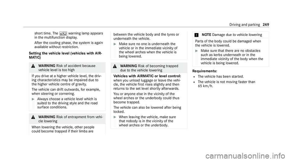 MERCEDES-BENZ GLE COUPE 2020  Owners Manual short time. The
00C4warning lamp appears
in the multifunction displa y.
Af terth e cooling phase, the sy stem is again
av ailable without restriction.
Setting the vehicle le vel (vehicles with AIR‐
