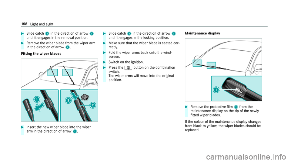 MERCEDES-BENZ GLE COUPE 2019  Owners Manual #
Slide catch 2inthe direction of ar row 3
until it engages in there mo val position. #
Remo vethe wiper blade from the wiper arm
in the direction of ar row4.
Fi tting the wiper blades #
Inse rtthe ne
