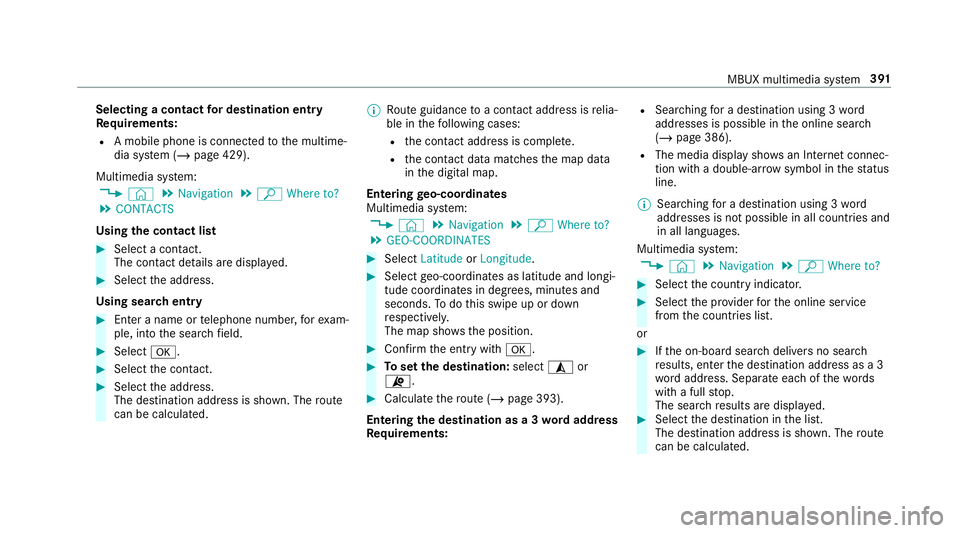 MERCEDES-BENZ GLE COUPE 2019 Owners Manual Selecting a contact
for destination entry
Re quirements:
R A mobile phone is connec tedto the multime‐
dia sy stem (/ page 429).
Multimedia sy stem:
4 © 5
Navigation 5
ª Where to?
5 CONTACTS
Using MERCEDES-BENZ GLE COUPE 2019 Owners Manual Selecting a contact
for destination entry
Re quirements:
R A mobile phone is connec tedto the multime‐
dia sy stem (/ page 429).
Multimedia sy stem:
4 © 5
Navigation 5
ª Where to?
5 CONTACTS
Using